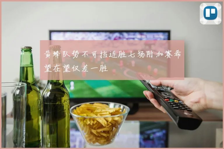 黄蜂队势不可挡连胜七场附加赛希望在望仅差一胜