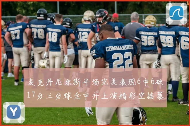 麦克丹尼尔斯半场完美表现6中6砍17分三分球全中并上演精彩空接暴扣